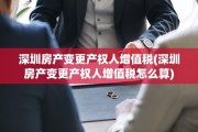深圳房产变更产权人增值税(深圳房产变更产权人增值税怎么算)