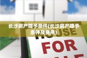 长沙房产赠予条件(长沙房产赠予条件及费用)