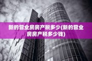 新的营业房房产税多少(新的营业房房产税多少钱)