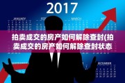 拍卖成交的房产如何解除查封(拍卖成交的房产如何解除查封状态)