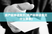 房产税申请免交(房产税申请免交什么意思)