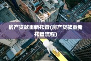 房产贷款重新托管(房产贷款重新托管流程)