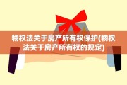物权法关于房产所有权保护(物权法关于房产所有权的规定)