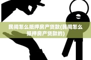 民间怎么抵押房产贷款(民间怎么抵押房产贷款的)