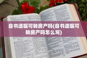 自书遗嘱可转房产吗(自书遗嘱可转房产吗怎么写)