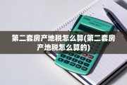 第二套房产地税怎么算(第二套房产地税怎么算的)