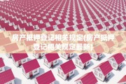 房产抵押登记相关规定(房产抵押登记相关规定最新)