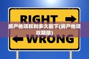 房产他项权利多久能下(房产他项权期限)