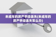 未成年的房产手续丢失(未成年的房产手续丢失怎么办)