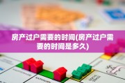 房产过户需要的时间(房产过户需要的时间是多久)