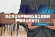怎么查询房产被诉讼(怎么查询房产被诉讼的案件)