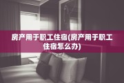 房产用于职工住宿(房产用于职工住宿怎么办)