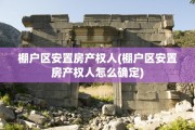 棚户区安置房产权人(棚户区安置房产权人怎么确定)