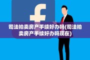 司法拍卖房产手续好办吗(司法拍卖房产手续好办吗现在)