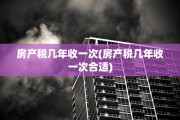 房产税几年收一次(房产税几年收一次合适)