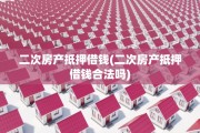 二次房产抵押借钱(二次房产抵押借钱合法吗)