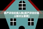 房产评估价值入账(房产评估价值入账什么意思)