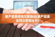 房产买卖合同欠款协议(房产买卖合同欠款协议书)