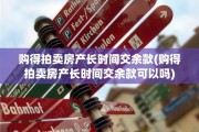 购得拍卖房产长时间交余款(购得拍卖房产长时间交余款可以吗)