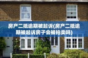 房产二抵逾期被起诉(房产二抵逾期被起诉房子会被拍卖吗)