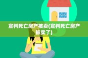 宣判死亡房产被卖(宣判死亡房产被卖了)