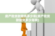 房产批贷款能贷多少年(房产批贷款能贷多少年啊)