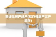 欺诈性房产过户(欺诈性房产过户流程)