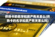 供热卡的名字和房产有关系么(供热卡的名字和房产有关系么吗)