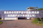 商品房合同房产设计用途(商品房合同房产设计用途怎么写)