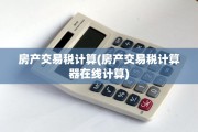 房产交易税计算(房产交易税计算器在线计算)