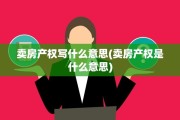 卖房产权写什么意思(卖房产权是什么意思)