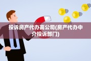 投诉房产代办高公司(房产代办中介投诉部门)