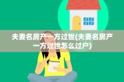 夫妻名房产一方过世(夫妻名房产一方过世怎么过户)