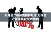 抵押房产被买卖如何处理(抵押房产被买卖如何处理呢)