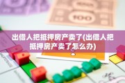出借人把抵押房产卖了(出借人把抵押房产卖了怎么办)