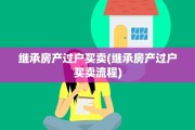 继承房产过户买卖(继承房产过户买卖流程)
