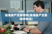 珠海房产交易律师(珠海房产交易律师电话)