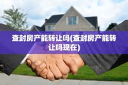 查封房产能转让吗(查封房产能转让吗现在)