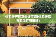 住宅房产能卫生许可证(住宅房能办卫生许可证吗)