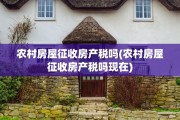 农村房屋征收房产税吗(农村房屋征收房产税吗现在)
