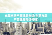 东莞市房产管理局电话(东莞市房产管理局电话号码)