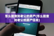 怎么能查到老公的房产(怎么能查到老公的房产信息)