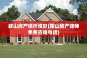 鞍山房产律师谁好(鞍山房产律师免费咨询电话)