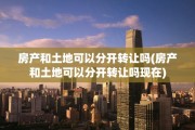 房产和土地可以分开转让吗(房产和土地可以分开转让吗现在)