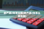 房产满2年怎么算(房产满2年怎么算年限)