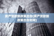 房产贷款新政策出台(房产贷款新政策出台时间)