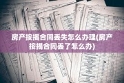 房产按揭合同丢失怎么办理(房产按揭合同丢了怎么办)