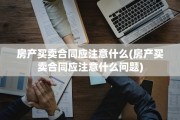 房产买卖合同应注意什么(房产买卖合同应注意什么问题)
