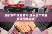西安房产交易合同(西安房产交易合同在哪里查)