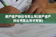 房产遗产协议书怎么写(房产遗产协议书怎么写才有效)